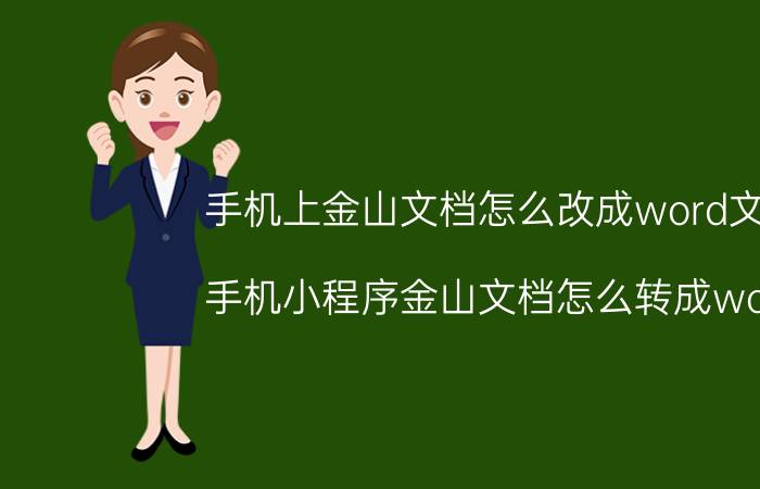 手机上金山文档怎么改成word文档 手机小程序金山文档怎么转成word？